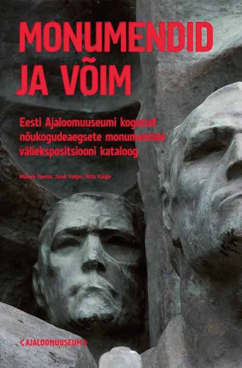 Monumendid ja võim. Eesti Ajaloomuuseumi kogutud nõukogudeaegsete monumentide väliekspositsiooni kataloog. -teoksen kansi